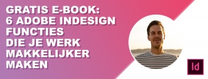 Gratis E-book voor marketeers en communicatie professionals - 6 adobe indesign funcites die je werk makkelijker maken